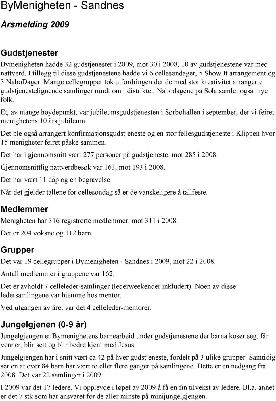 Mange cellegrupper tok utfordringen der de med stor kreativitet arrangerte gudstjenestelignende samlinger rundt om i distriktet. Nabodagene på Sola samlet også mye folk.