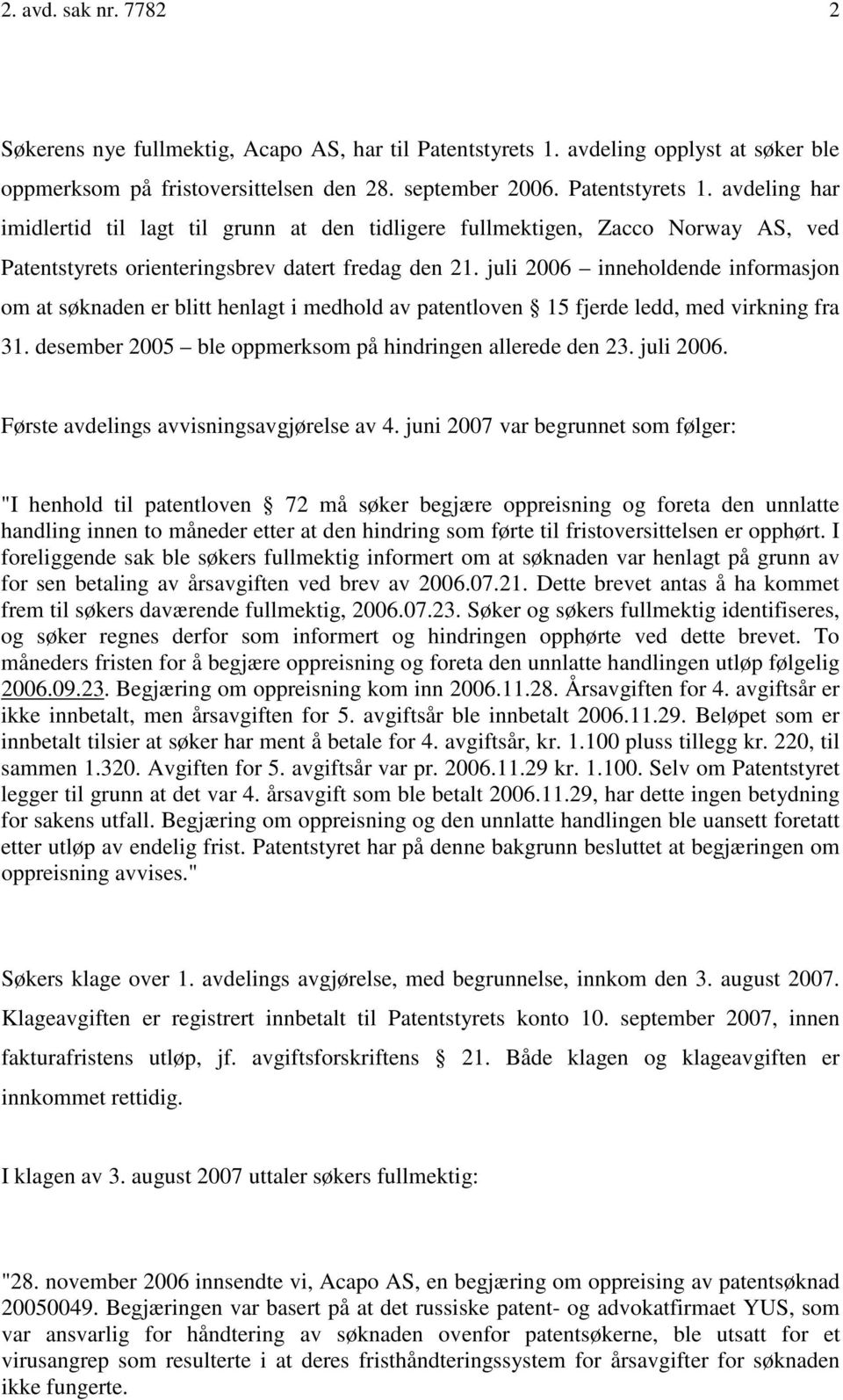 avdeling har imidlertid til lagt til grunn at den tidligere fullmektigen, Zacco Norway AS, ved Patentstyrets orienteringsbrev datert fredag den 21.