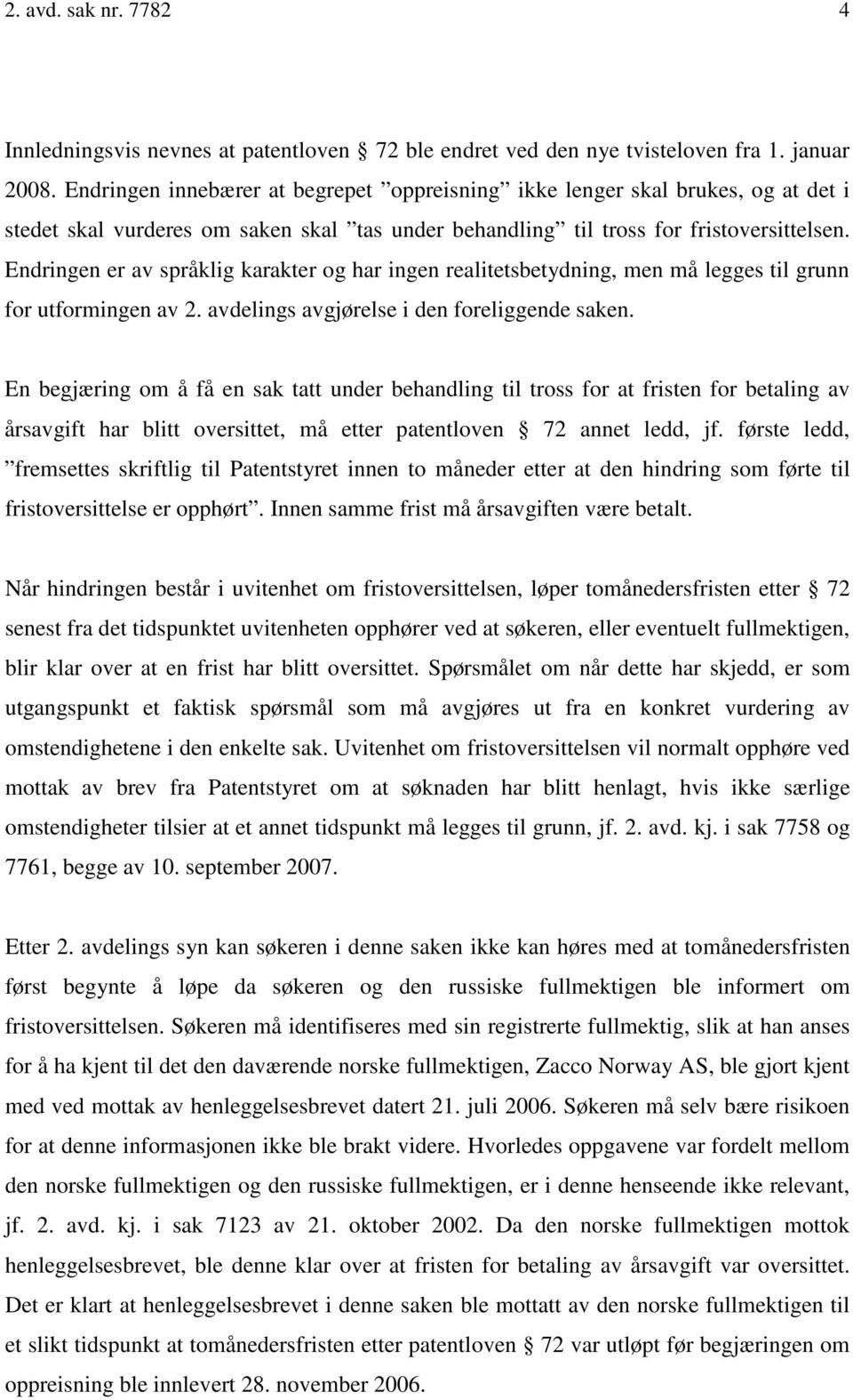 Endringen er av språklig karakter og har ingen realitetsbetydning, men må legges til grunn for utformingen av 2. avdelings avgjørelse i den foreliggende saken.