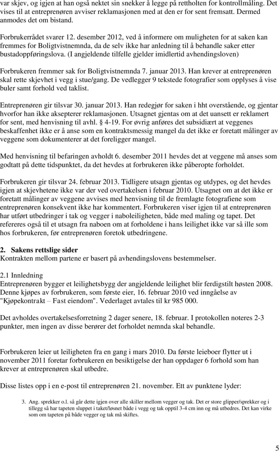 desember 2012, ved å informere om muligheten for at saken kan fremmes for Boligtvistnemnda, da de selv ikke har anledning til å behandle saker etter bustadoppføringslova.