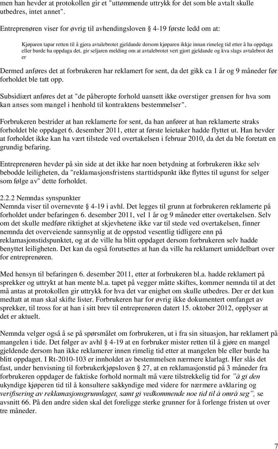 burde ha oppdaga det, gir seljaren melding om at avtalebrotet vert gjort gjeldande og kva slags avtalebrot det er Dermed anføres det at forbrukeren har reklamert for sent, da det gikk ca 1 år og 9