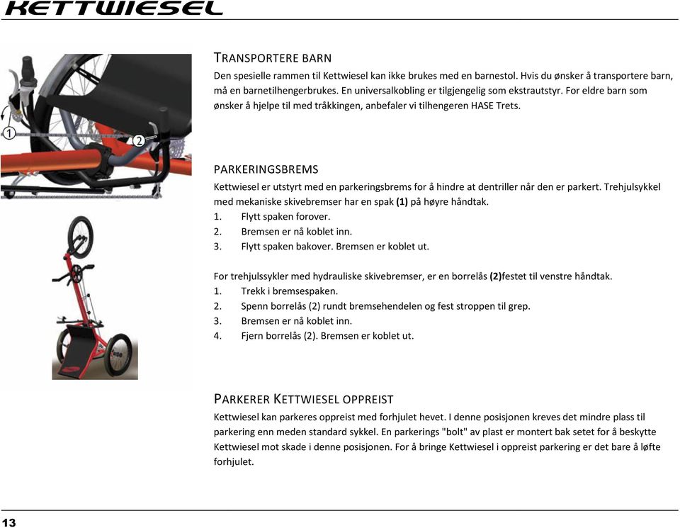 PARKERINGSBREMS Kettwiesel er utstyrt med en parkeringsbrems for å hindre at dentriller når den er parkert. Trehjulsykkel med mekaniske skivebremser har en spak (1) på høyre håndtak. 1.
