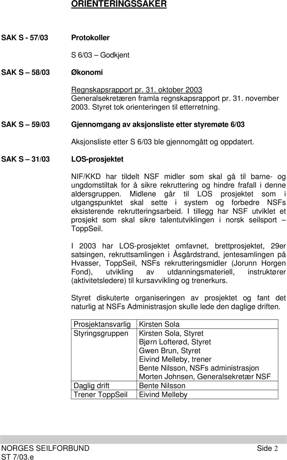 SAK S 31/03 LOS-prosjektet NIF/KKD har tildelt NSF midler som skal gå til barne- og ungdomstiltak for å sikre rekruttering og hindre frafall i denne aldersgruppen.