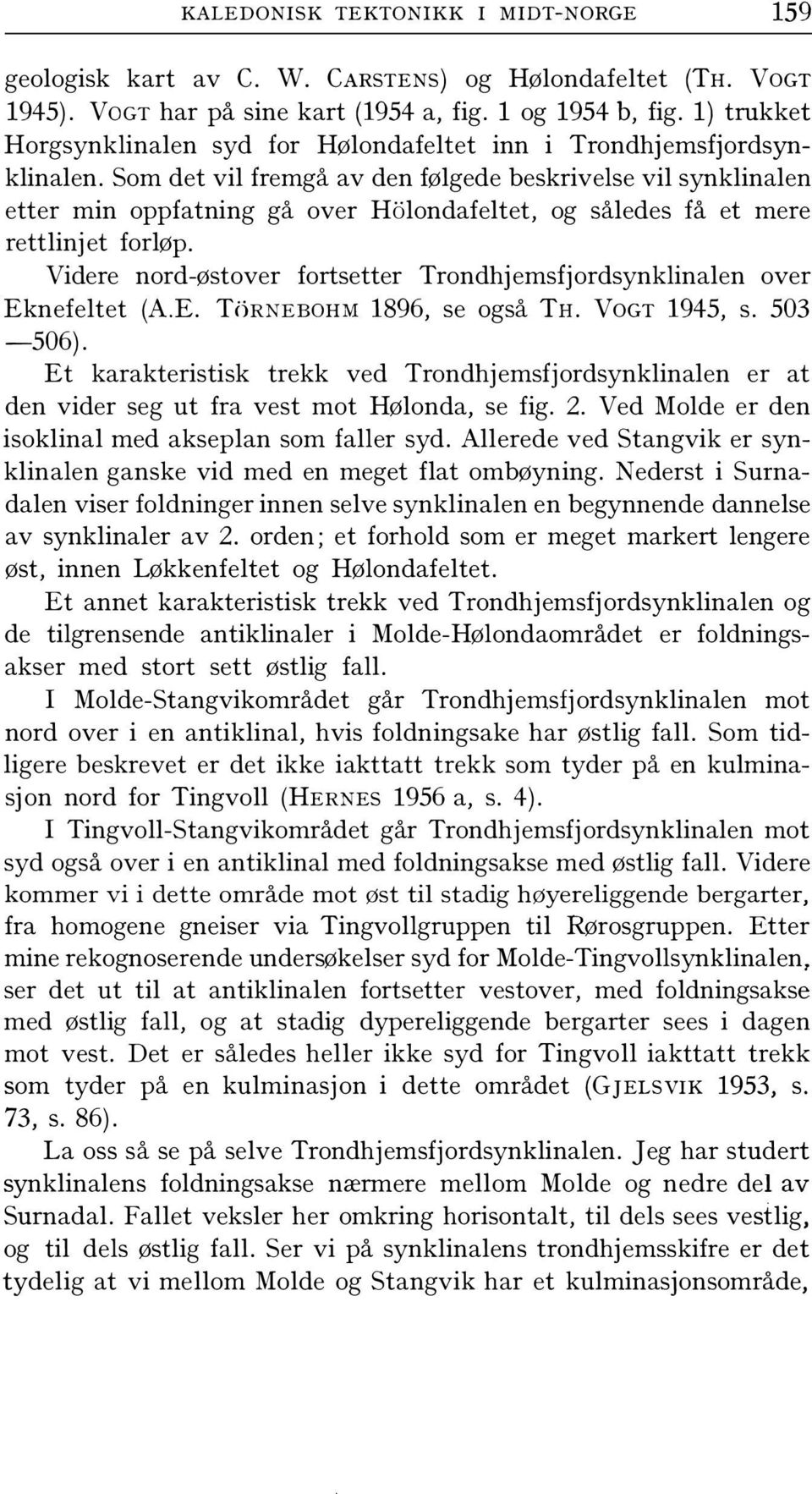 Videre nord-østover fortsetter Trondhjemsfjordsynklinalen over Eknefeltet (AE Ti)R)IEBOHM 1896, se også TH VoGT 1945, s 503-506) Et karakteristisk trekk ved Trondhjemsfjordsynklinalen er at den vider
