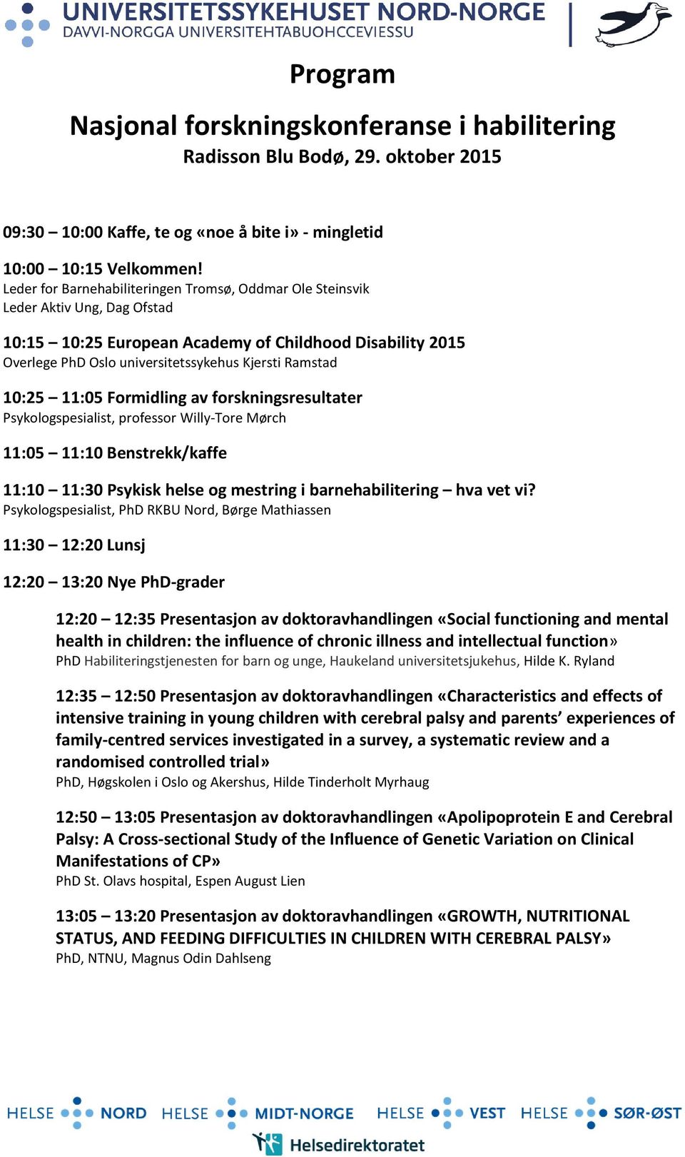 10:25 11:05 Formidling av forskningsresultater Psykologspesialist, professor Willy-Tore Mørch 11:05 11:10 Benstrekk/kaffe 11:10 11:30 Psykisk helse og mestring i barnehabilitering hva vet vi?