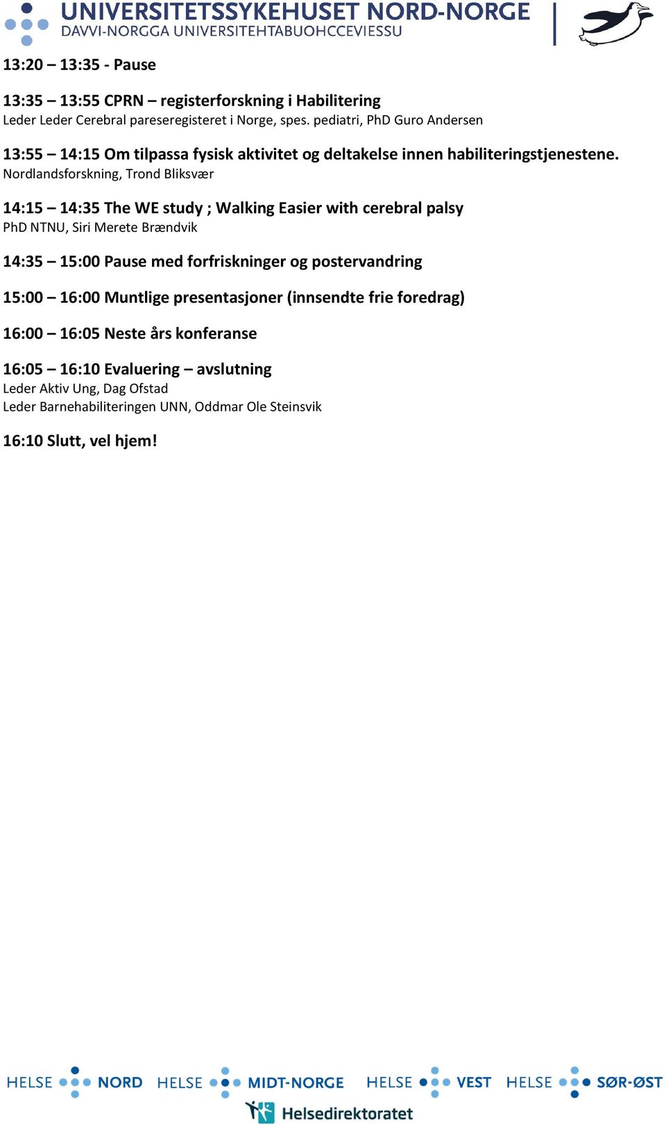 Nordlandsforskning, Trond Bliksvær 14:15 14:35 The WE study ; Walking Easier with cerebral palsy PhD NTNU, Siri Merete Brændvik 14:35 15:00 Pause med