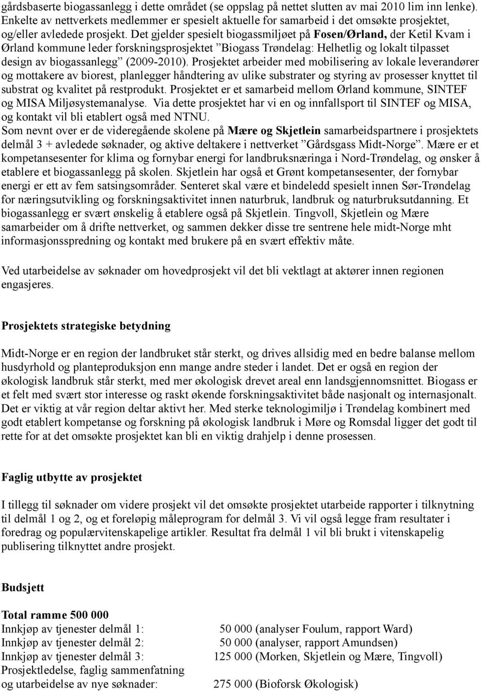 Det gjelder spesielt biogassmiljøet på Fosen/Ørland, der Ketil Kvam i Ørland kommune leder forskningsprosjektet Biogass Trøndelag: Helhetlig og lokalt tilpasset design av biogassanlegg (2009-2010).