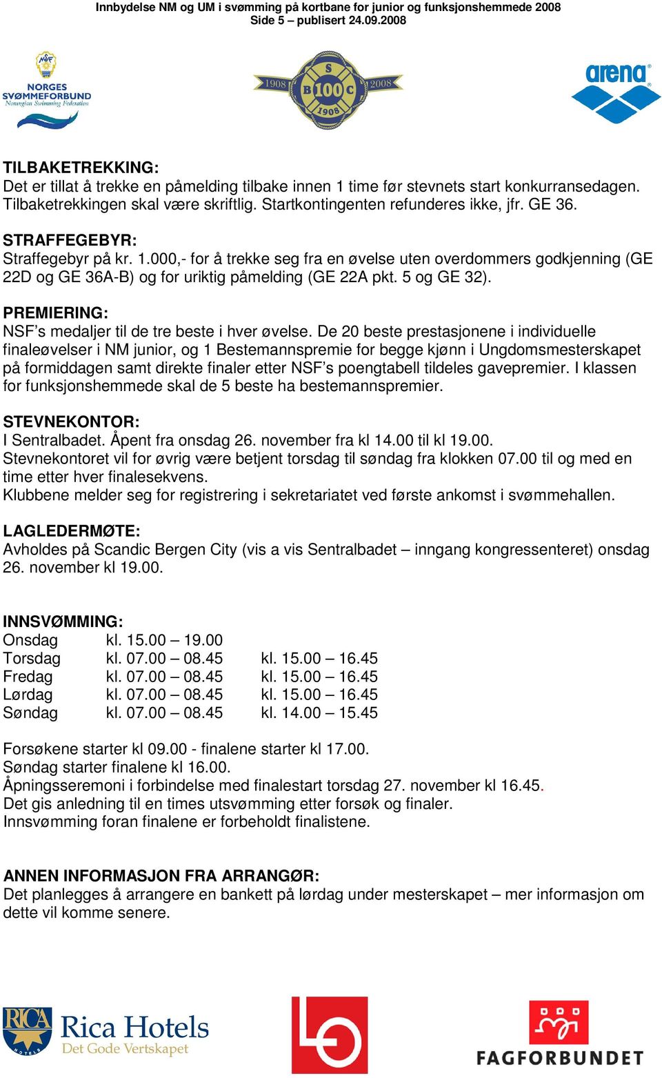 000,- for å trekke seg fra en øvelse uten overdommers godkjenning (GE 22D og GE 36A-B) og for uriktig påmelding (GE 22A pkt. 5 og GE 32). PREMIERING: NSF s medaljer til de tre beste i hver øvelse.