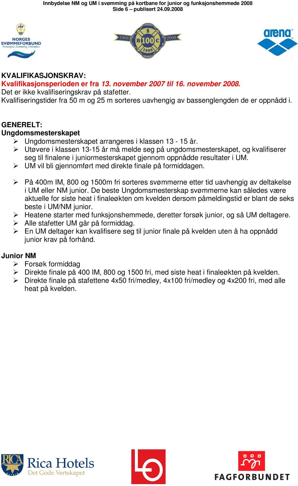 Utøvere i klassen 13-15 år må melde seg på ungdomsmesterskapet, og kvalifiserer seg til finalene i juniormesterskapet gjennom oppnådde resultater i UM.