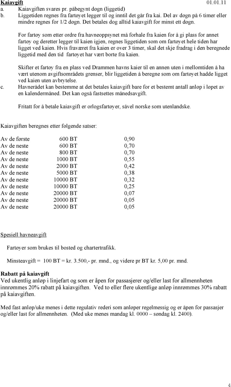 For fartøy som etter ordre fra havneoppsynet må forhale fra kaien for å gi plass for annet fartøy og deretter legger til kaien igjen, regnes liggetiden som om fartøyet hele tiden har ligget ved kaien.