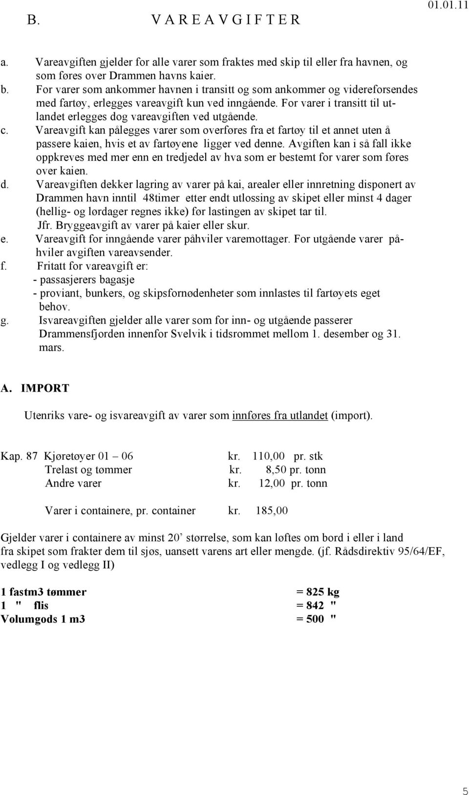 c. Vareavgift kan pålegges varer som overføres fra et fartøy til et annet uten å passere kaien, hvis et av fartøyene ligger ved denne.