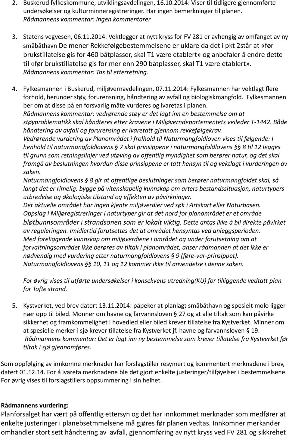 2014: Vektlegger at nytt kryss for FV 281 er avhengig av omfanget av ny småbåthavn De mener Rekkefølgebestemmelsene er uklare da det i pkt 2står at «før brukstillatelse gis for 460 båtplasser, skal