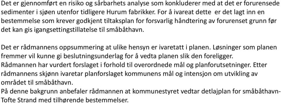 Det er rådmannens oppsummering at ulike hensyn er ivaretatt i planen. Løsninger som planen fremmer vil kunne gi beslutningsunderlag for å vedta planen slik den foreligger.