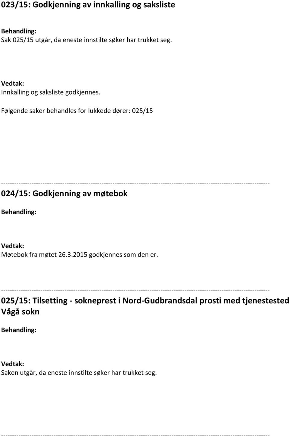 Følgende saker behandles for lukkede dører: 025/15 024/15: Godkjenning av møtebok Møtebok fra møtet 26.3.