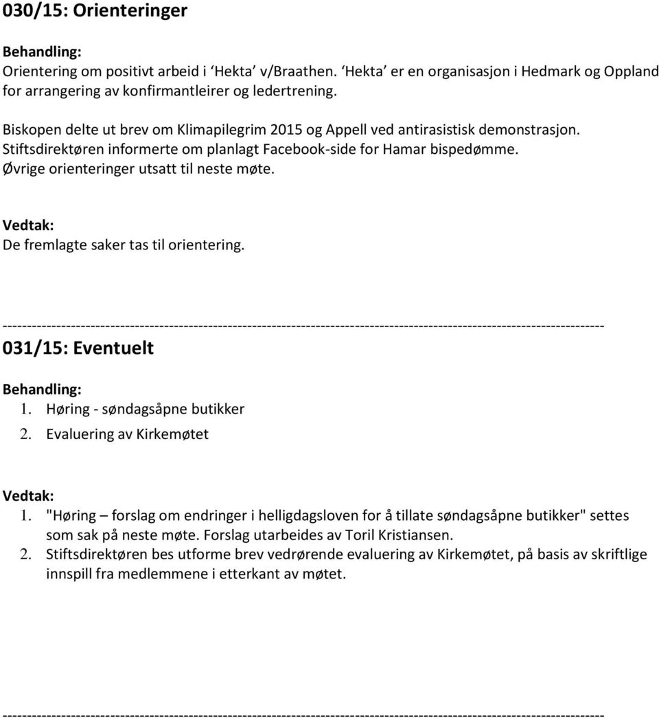 Øvrige orienteringer utsatt til neste møte. De fremlagte saker tas til orientering. 031/15: Eventuelt 1. Høring - søndagsåpne butikker 2. Evaluering av Kirkemøtet 1.