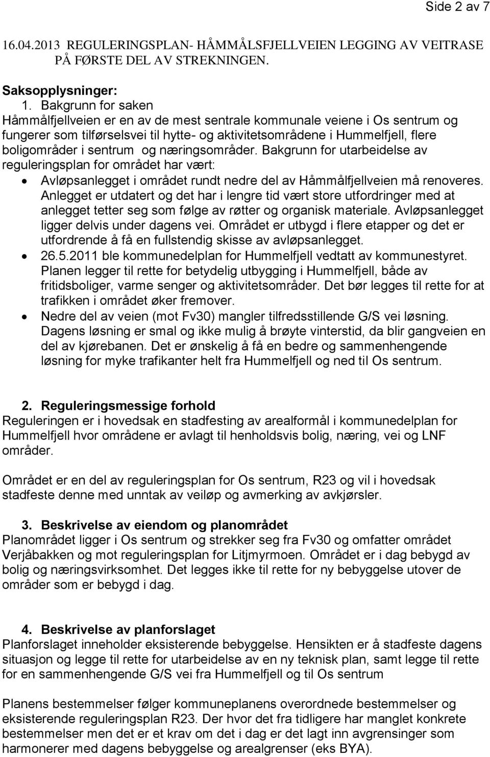 og næringsområder. Bakgrunn for utarbeidelse av reguleringsplan for området har vært: Avløpsanlegget i området rundt nedre del av Håmmålfjellveien må renoveres.