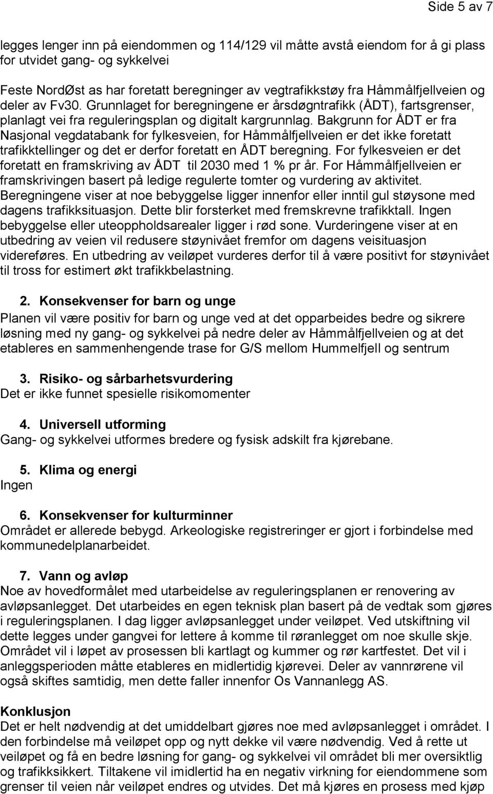 Bakgrunn for ÅDT er fra Nasjonal vegdatabank for fylkesveien, for Håmmålfjellveien er det ikke foretatt trafikktellinger og det er derfor foretatt en ÅDT beregning.