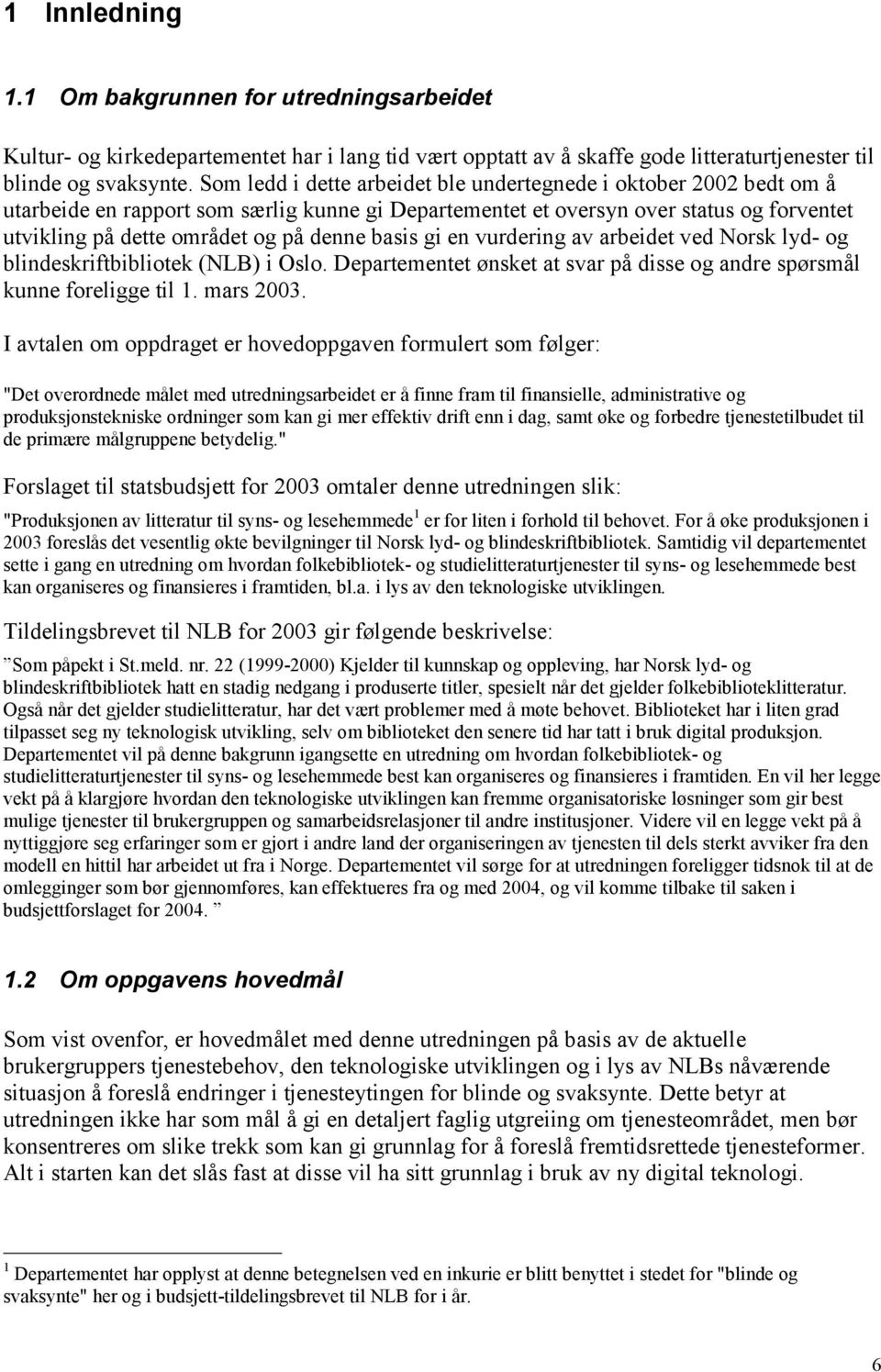 basis gi en vurdering av arbeidet ved Norsk lyd- og blindeskriftbibliotek (NLB) i Oslo. Departementet ønsket at svar på disse og andre spørsmål kunne foreligge til 1. mars 2003.