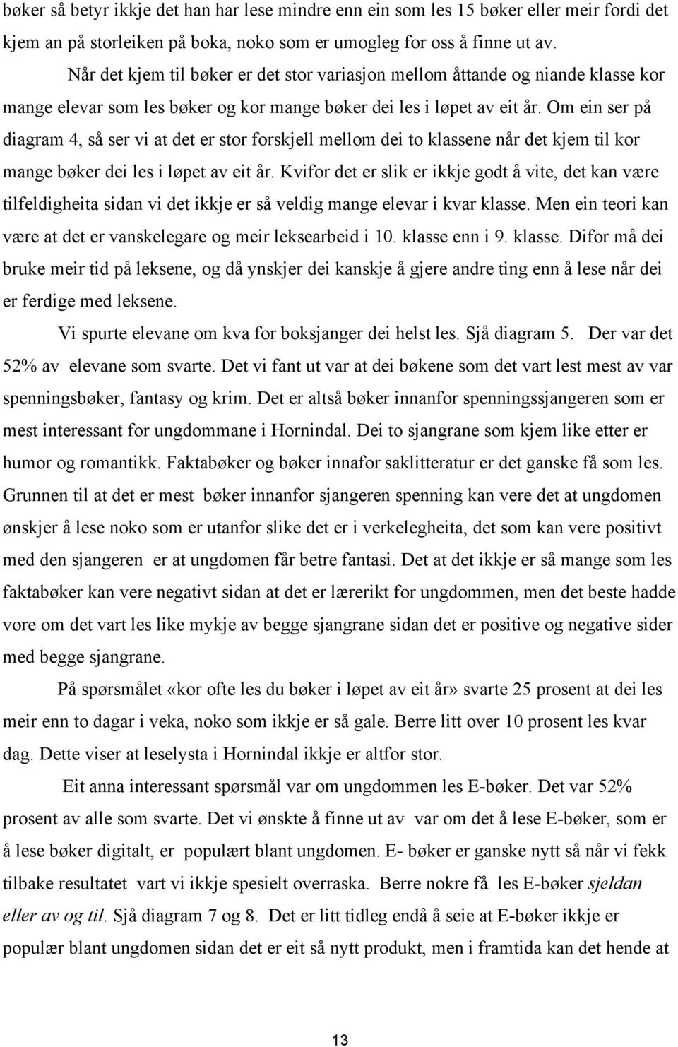 Om ein ser på diagram 4, så ser vi at det er stor forskjell mellom dei to klassene når det kjem til kor mange bøker dei les i løpet av eit år.