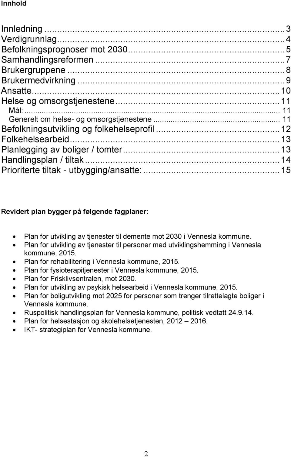 .. 14 Prioriterte tiltak - utbygging/ansatte:... 15 Revidert plan bygger på følgende fagplaner: Plan for utvikling av tjenester til demente mot 2030 i Vennesla kommune.