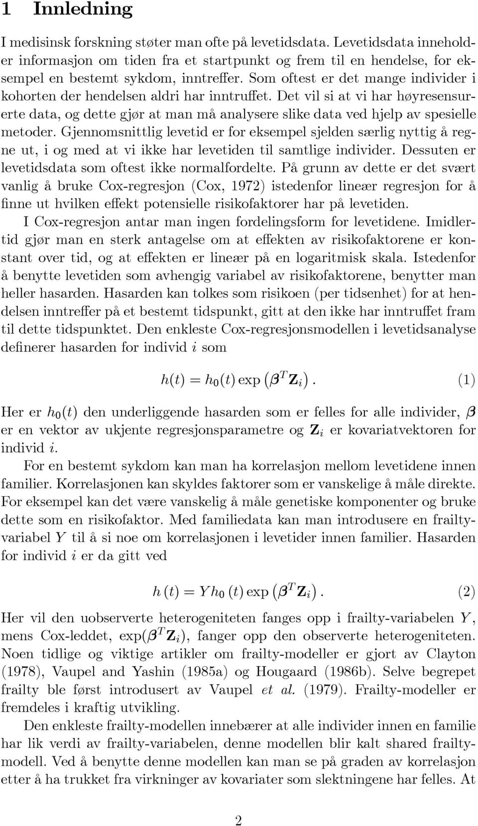 Gjennomsnilig leveid er for eksempel sjelden særlig nyig å regne u, i og med a vi ikke har leveiden il samlige individer. Dessuen er leveidsdaa som ofes ikke normalfordele.