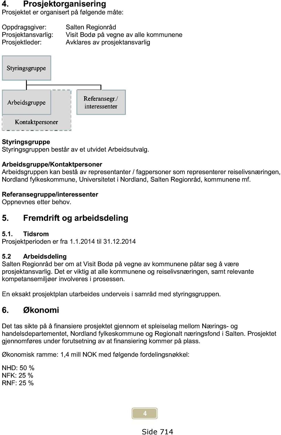 Arbeidsgruppe/Ko ntaktpersoner Arbeidsgruppen kan bestå av representanter / fagpersoner som representerer reiselivsnæringen, Nordland fylkeskommune, Universitetet i Nordland, Salten Regionråd,