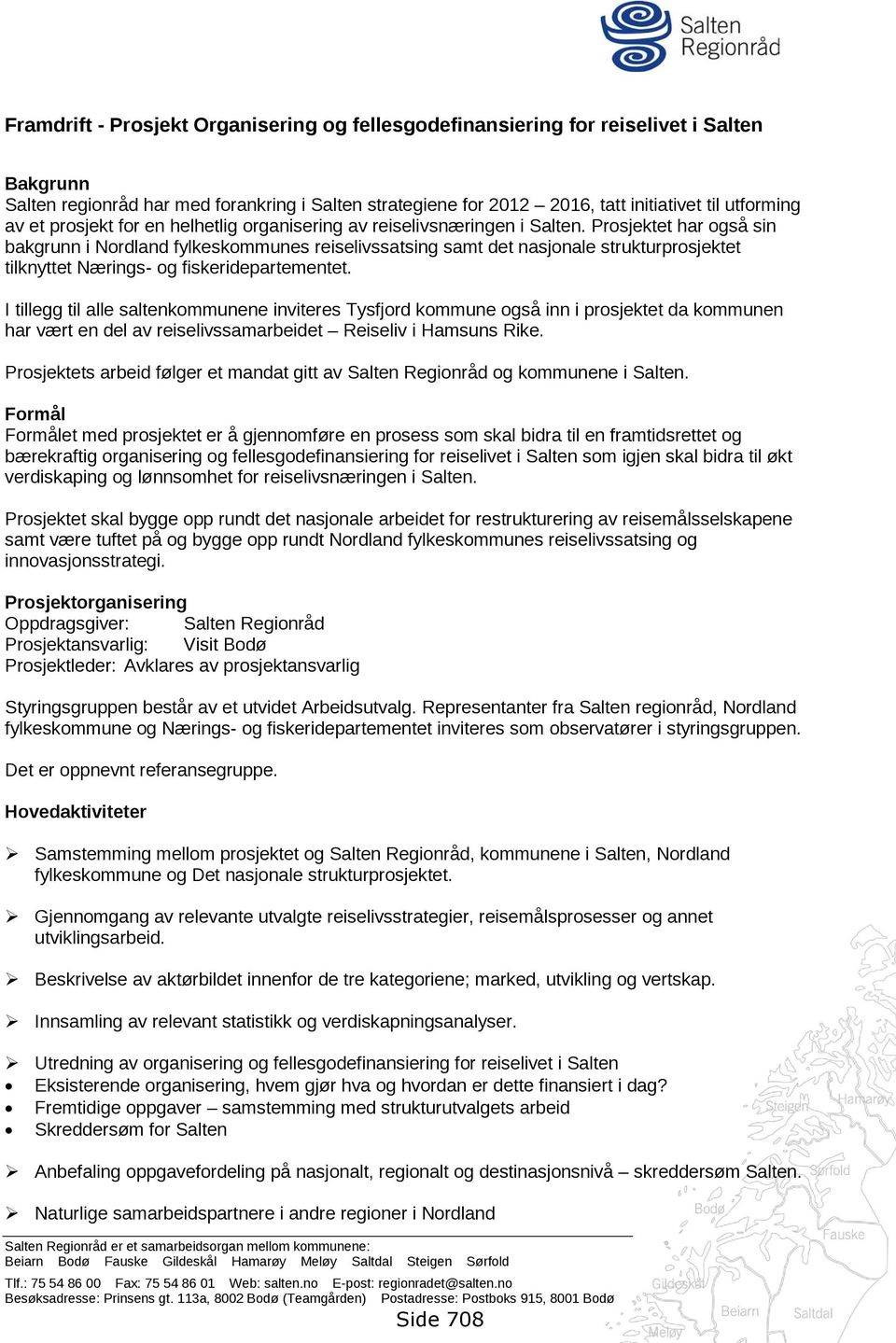 Prosjektet har også sin bakgrunn i Nordland fylkeskommunes reiselivssatsing samt det nasjonale strukturprosjektet tilknyttet Nærings- og fiskeridepartementet.