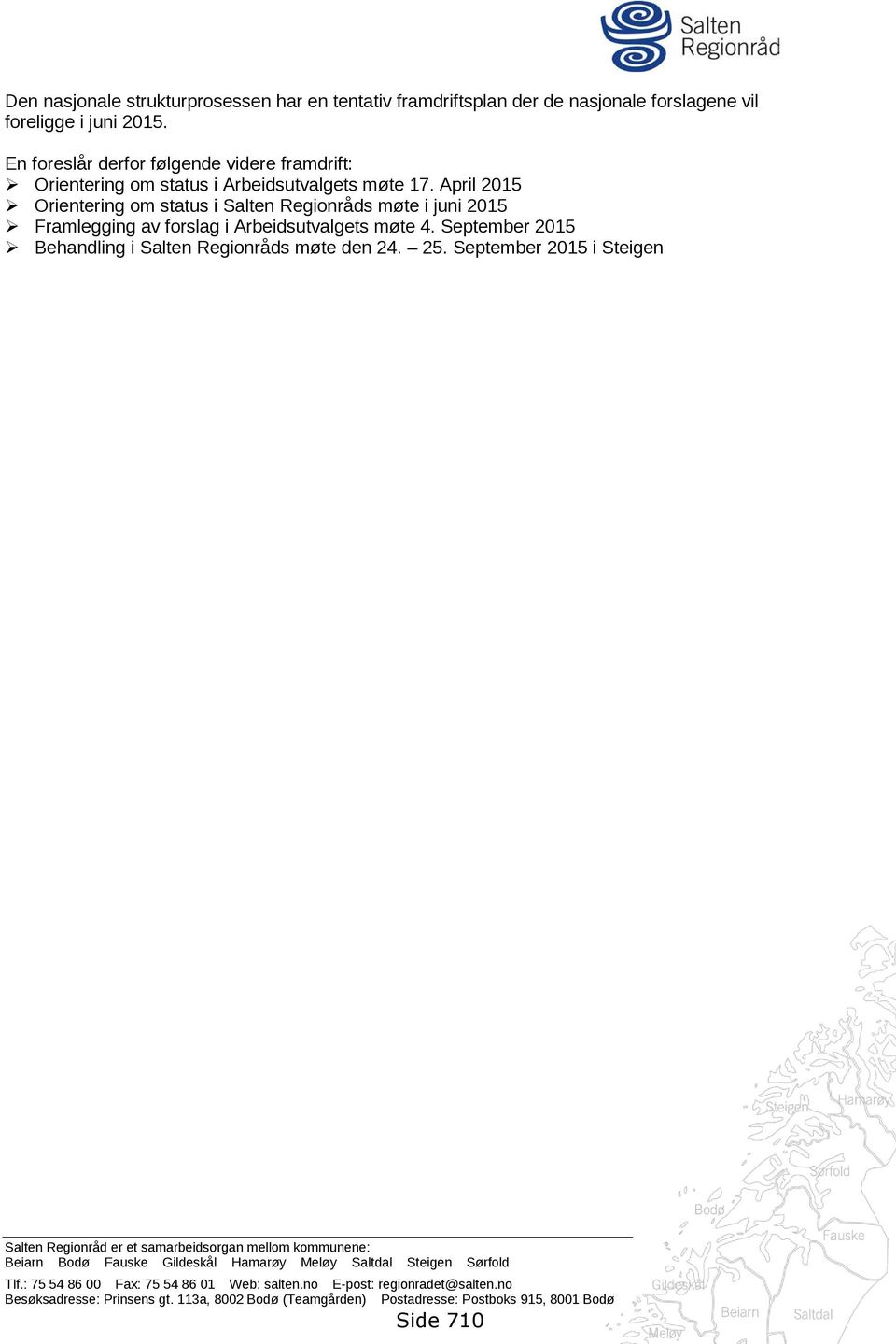 April 2015 Orientering om status i Salten Regionråds møte i juni 2015 Framlegging av forslag i Arbeidsutvalgets møte 4. September 2015 Behandling i Salten Regionråds møte den 24. 25.