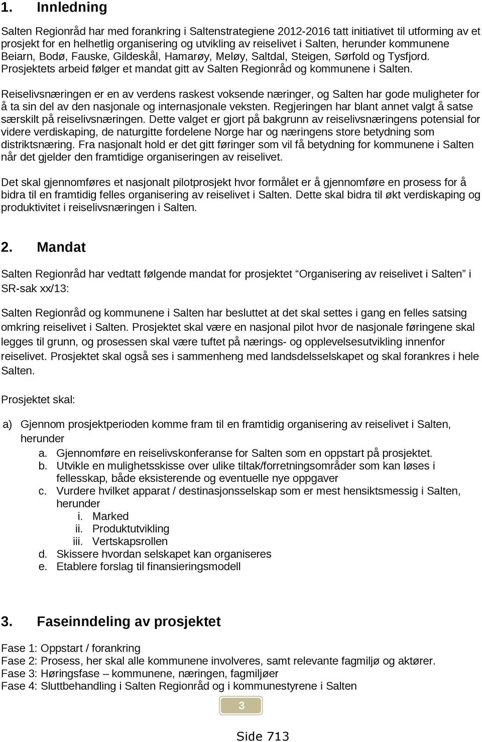 Reiselivsnæringen er en av verdens raskest voksende næringer, og Salten har gode muligheter for å ta sin del av den nasjonale og internasjonale veksten.