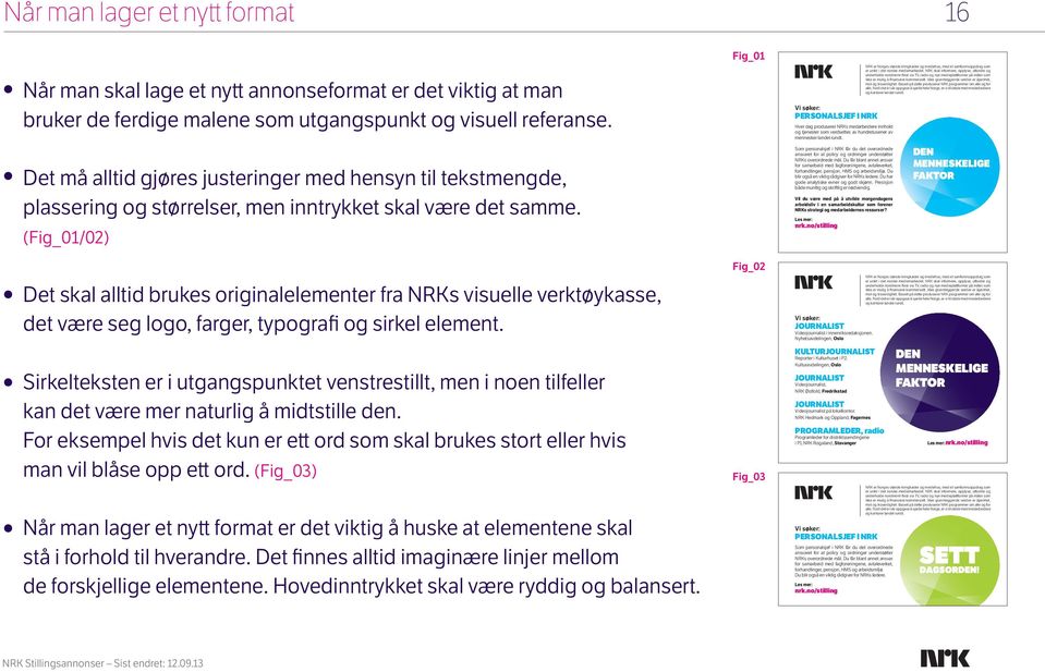 (Fig_01/02) Det skal alltid brukes originalelementer fra NRKs visuelle verktøykasse, det være seg logo, farger, typografi og sirkel element.