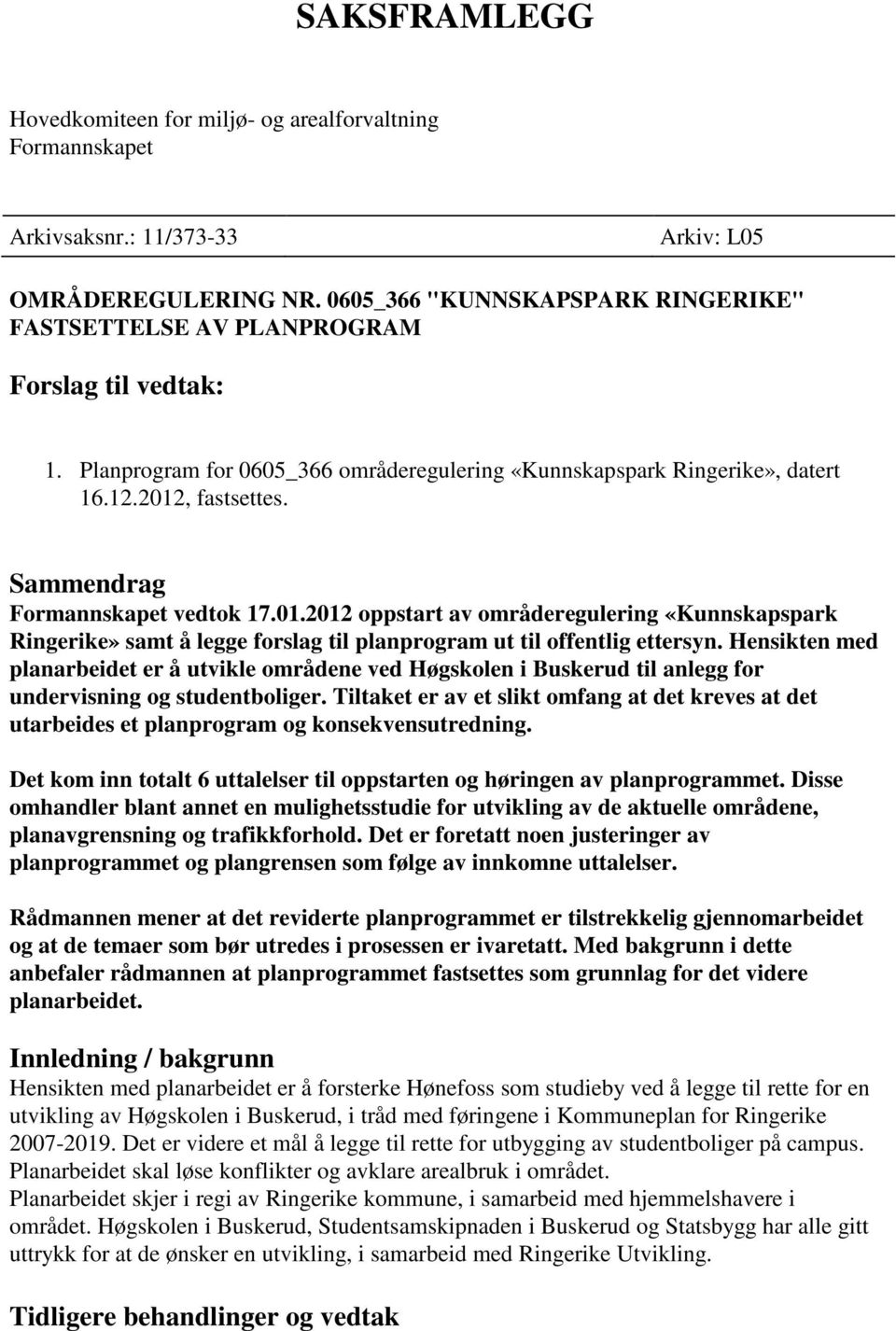 Sammendrag Formannskapet vedtok 17.01.2012 oppstart av områderegulering «Kunnskapspark Ringerike» samt å legge forslag til planprogram ut til offentlig ettersyn.