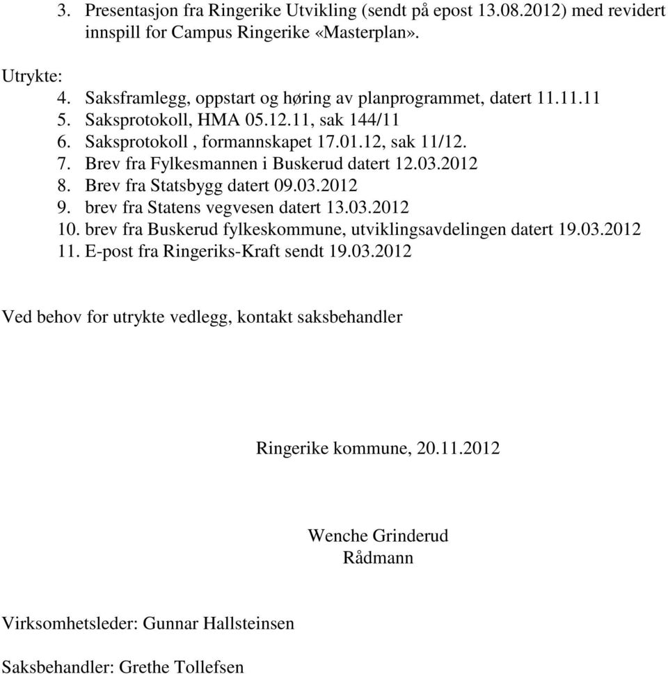 Brev fra Fylkesmannen i Buskerud datert 12.03.2012 8. Brev fra Statsbygg datert 09.03.2012 9. brev fra Statens vegvesen datert 13.03.2012 10.