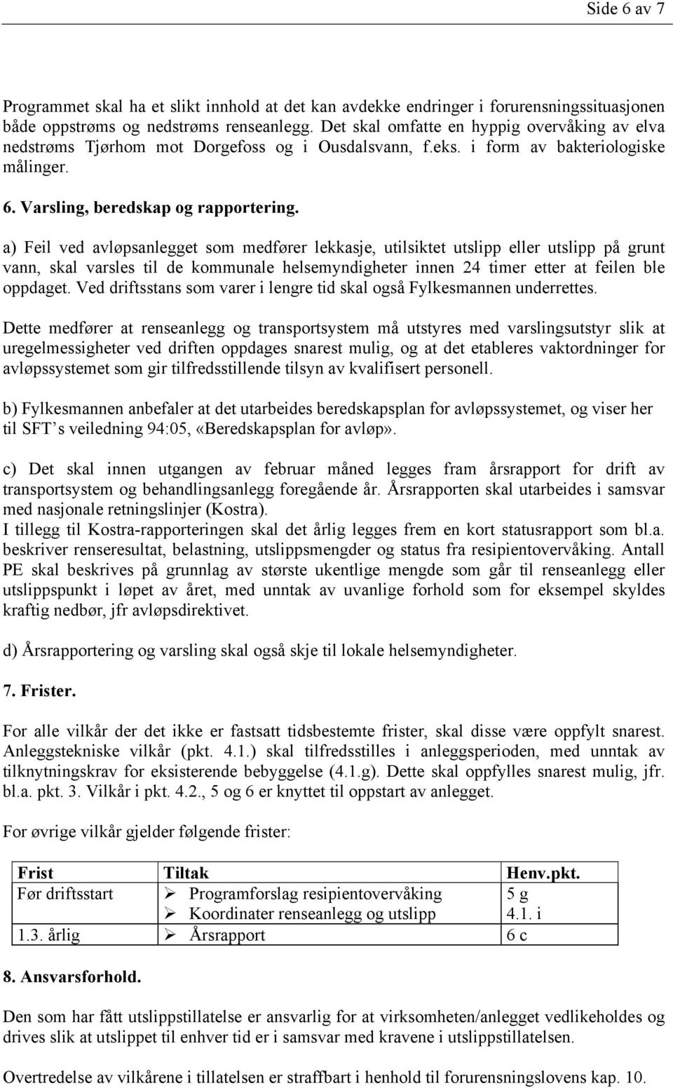 a) Feil ved avløpsanlegget som medfører lekkasje, utilsiktet utslipp eller utslipp på grunt vann, skal varsles til de kommunale helsemyndigheter innen 24 timer etter at feilen ble oppdaget.