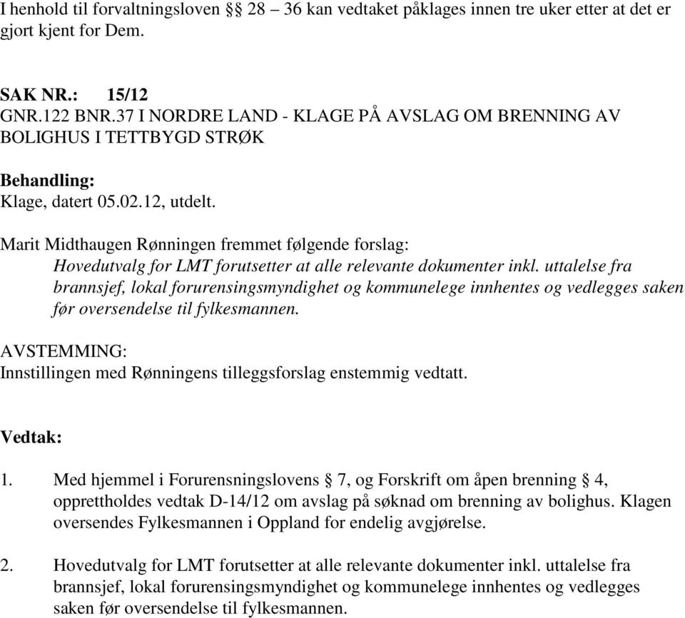 Marit Midthaugen Rønningen fremmet følgende forslag: Hovedutvalg for LMT forutsetter at alle relevante dokumenter inkl.