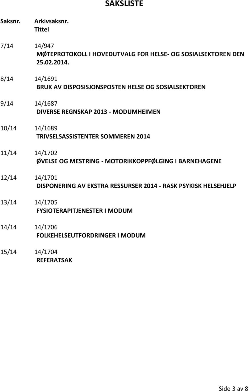 TRIVSELSASSISTENTER SOMMEREN 2014 11/14 14/1702 ØVELSE OG MESTRING - MOTORIKKOPPFØLGING I BARNEHAGENE 12/14 14/1701 DISPONERING AV EKSTRA