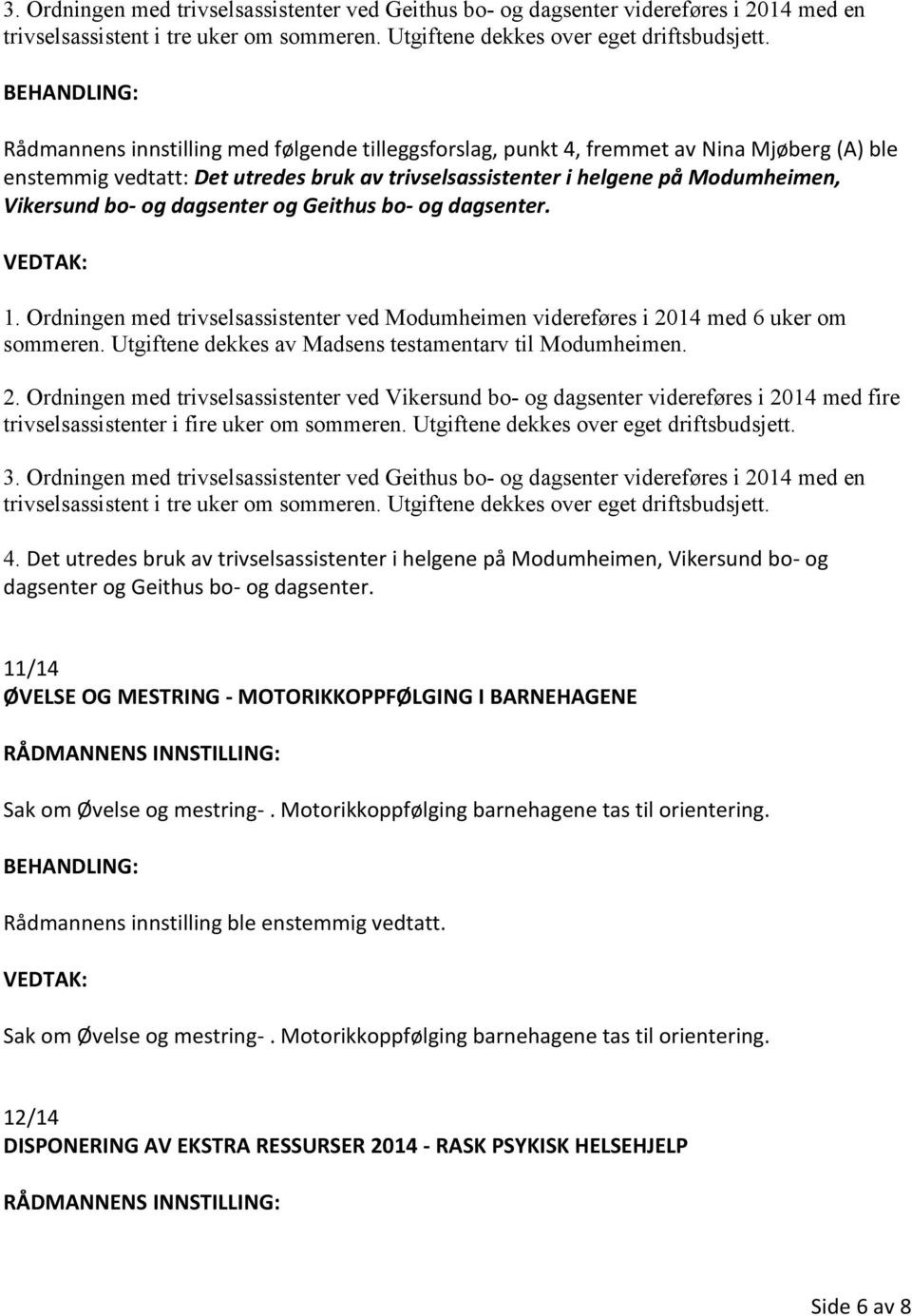 dagsenter og Geithus bo- og dagsenter. 1. Ordningen med trivselsassistenter ved Modumheimen videreføres i 20