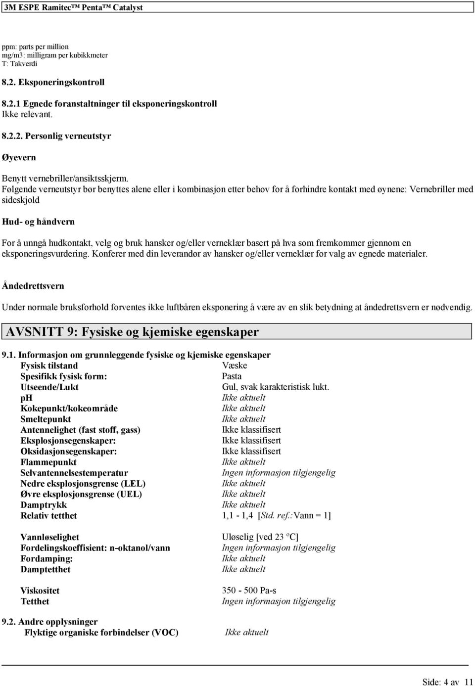 og/eller verneklær basert på hva som fremkommer gjennom en eksponeringsvurdering. Konferer med din leverandør av hansker og/eller verneklær for valg av egnede materialer.