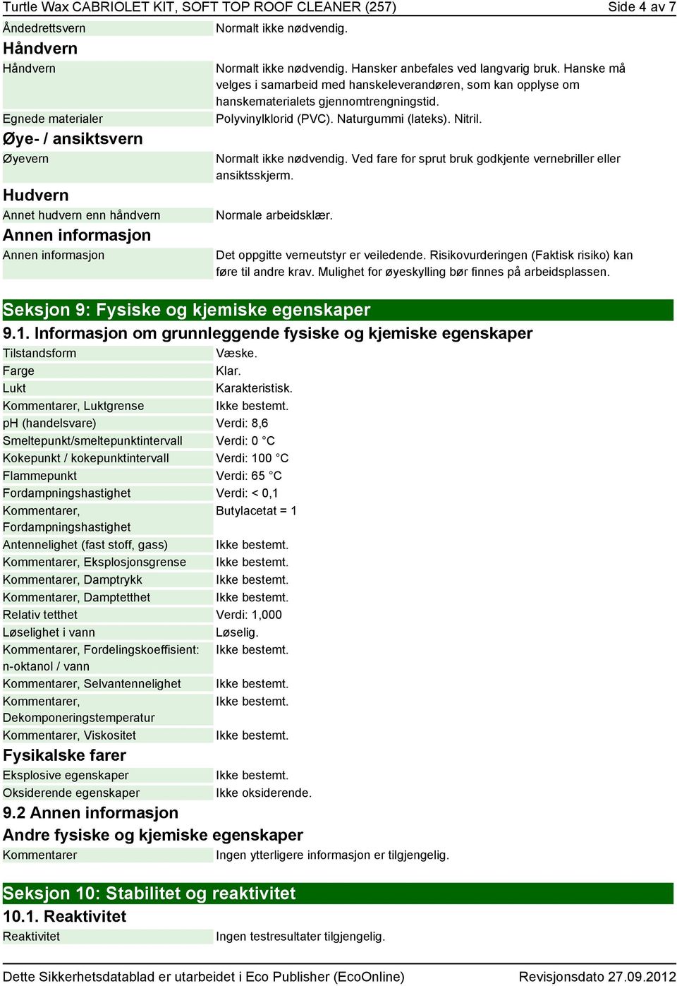 Hanske må velges i samarbeid med hanskeleverandøren, som kan opplyse om hanskematerialets gjennomtrengningstid. Polyvinylklorid (PVC). Naturgummi (lateks). Nitril. Normalt ikke nødvendig.