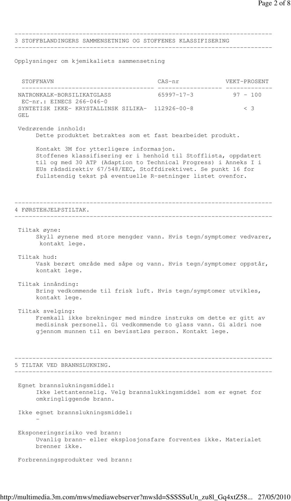 Stoffenes klassifisering er i henhold til Stofflista, oppdatert til og med 30 ATP (Adaption to Technical Progress) i Anneks I i EUs rådsdirektiv 67/548/EEC, Stoffdirektivet.