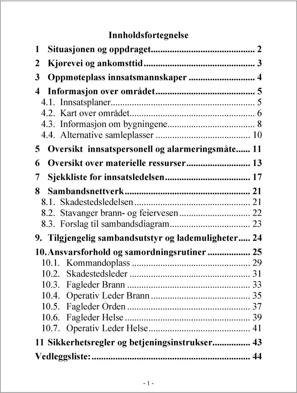 .. 13 7 Sjekkliste for innsatsledelsen... 17 8 Sambandsnettverk... 21 8.1. Skadestedsledelsen... 21 8.2. Stavanger brann- og feiervesen... 22 8.3. Forslag til sambandsdiagram... 23 9.