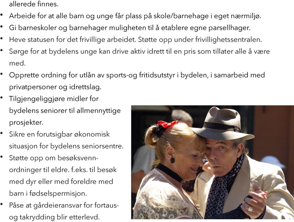 Opprette ordning for utlån av sports-og fritidsutstyr i bydelen, i samarbeid med privatpersoner og idrettslag. Tilgjengeliggjøre midler for bydelens seniorer til allmennyttige prosjekter.