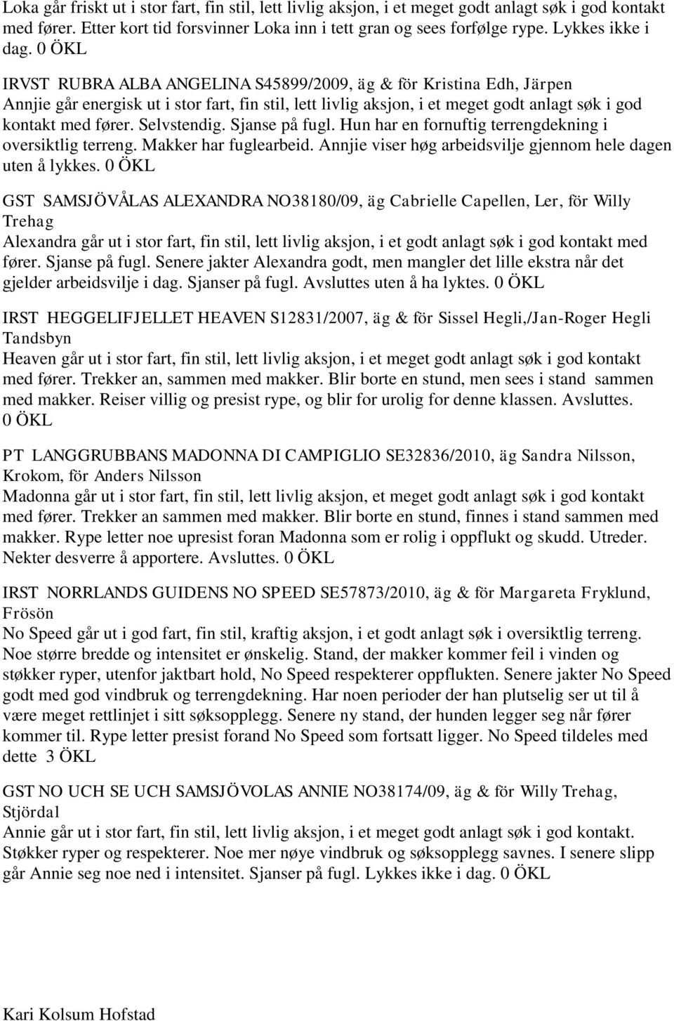 0 ÖKL IRVST RUBRA ALBA ANGELINA S45899/2009, äg & för Kristina Edh, Järpen Annjie går energisk ut i stor fart, fin stil, lett livlig aksjon, i et meget godt anlagt søk i god kontakt med fører.