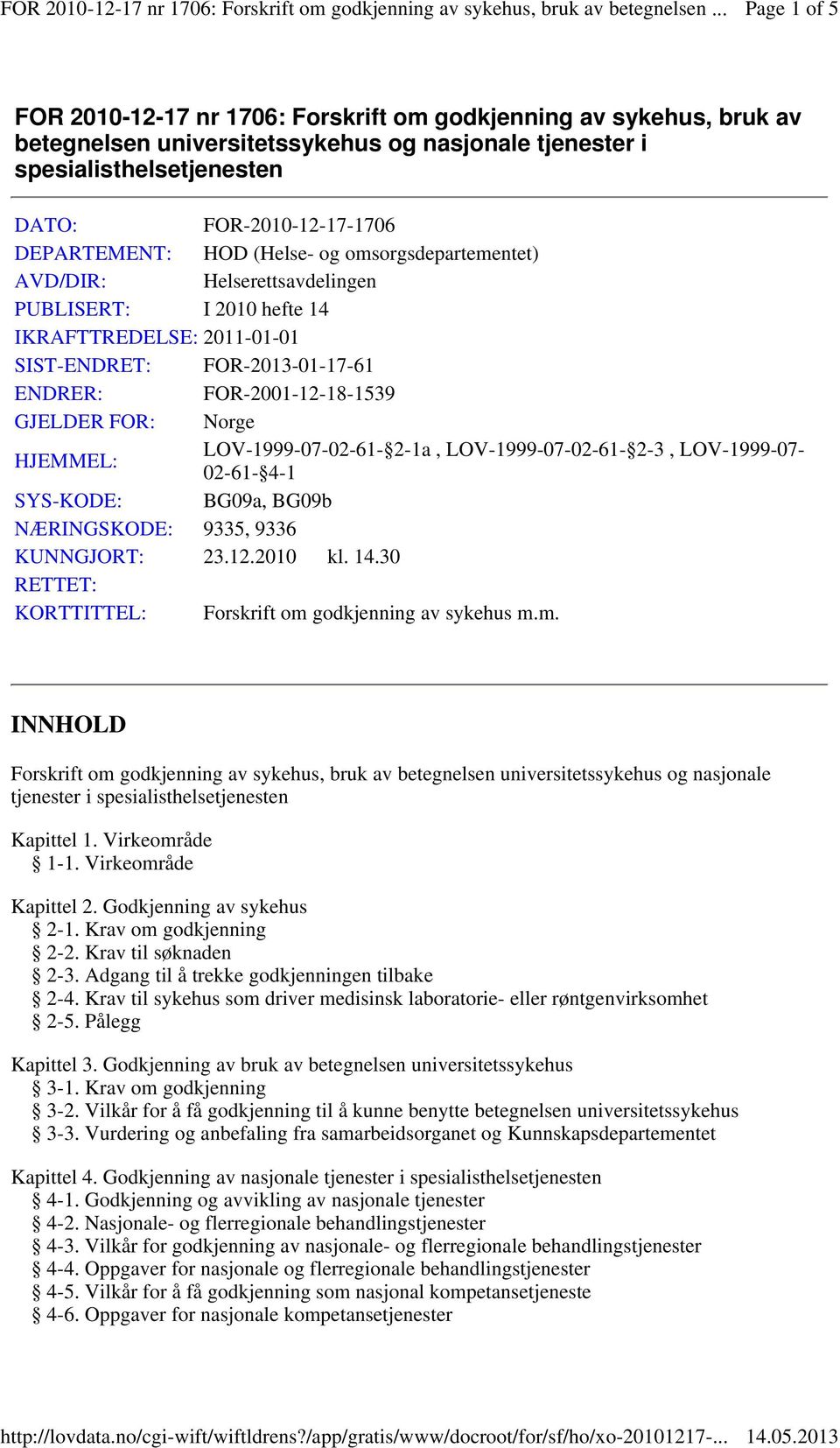 GJELDER FOR: Norge HJEMMEL: LOV-1999-07-02-61- 2-1a, LOV-1999-07-02-61- 2-3, LOV-1999-07- 02-61- 4-1 SYS-KODE: BG09a, BG09b NÆRINGSKODE: 9335, 9336 KUNNGJORT: 23.12.2010 kl. 14.