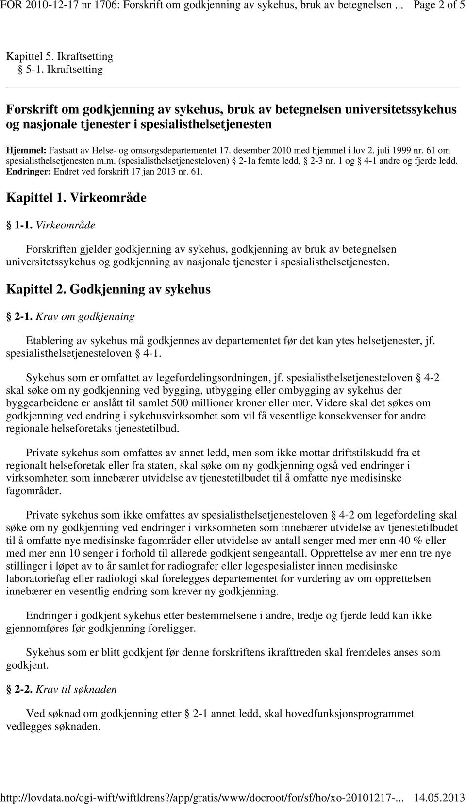 desember 2010 med hjemmel i lov 2. juli 1999 nr. 61 om spesialisthelsetjenesten m.m. (spesialisthelsetjenesteloven) 2-1a femte ledd, 2-3 nr. 1 og 4-1 andre og fjerde ledd.