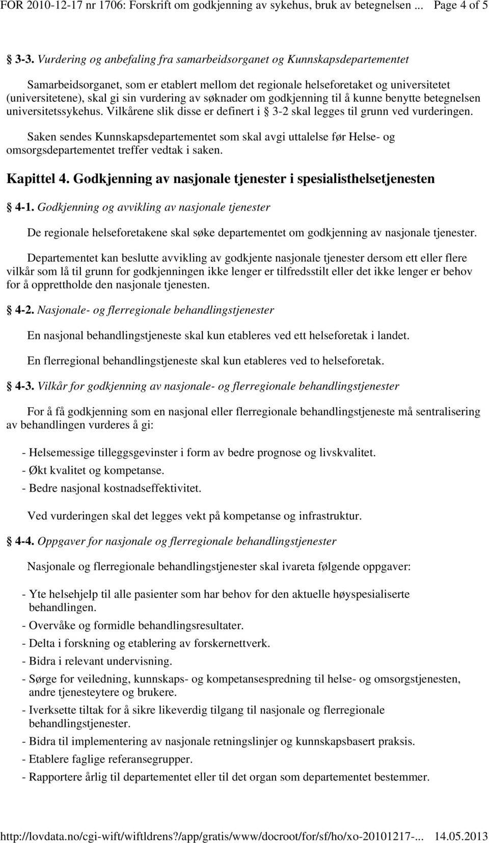 av søknader om godkjenning til å kunne benytte betegnelsen universitetssykehus. Vilkårene slik disse er definert i 3-2 skal legges til grunn ved vurderingen.