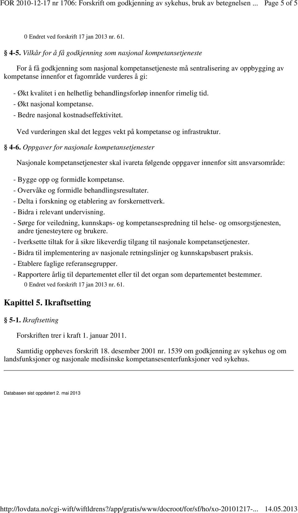 Økt kvalitet i en helhetlig behandlingsforløp innenfor rimelig tid. - Økt nasjonal kompetanse. - Bedre nasjonal kostnadseffektivitet.