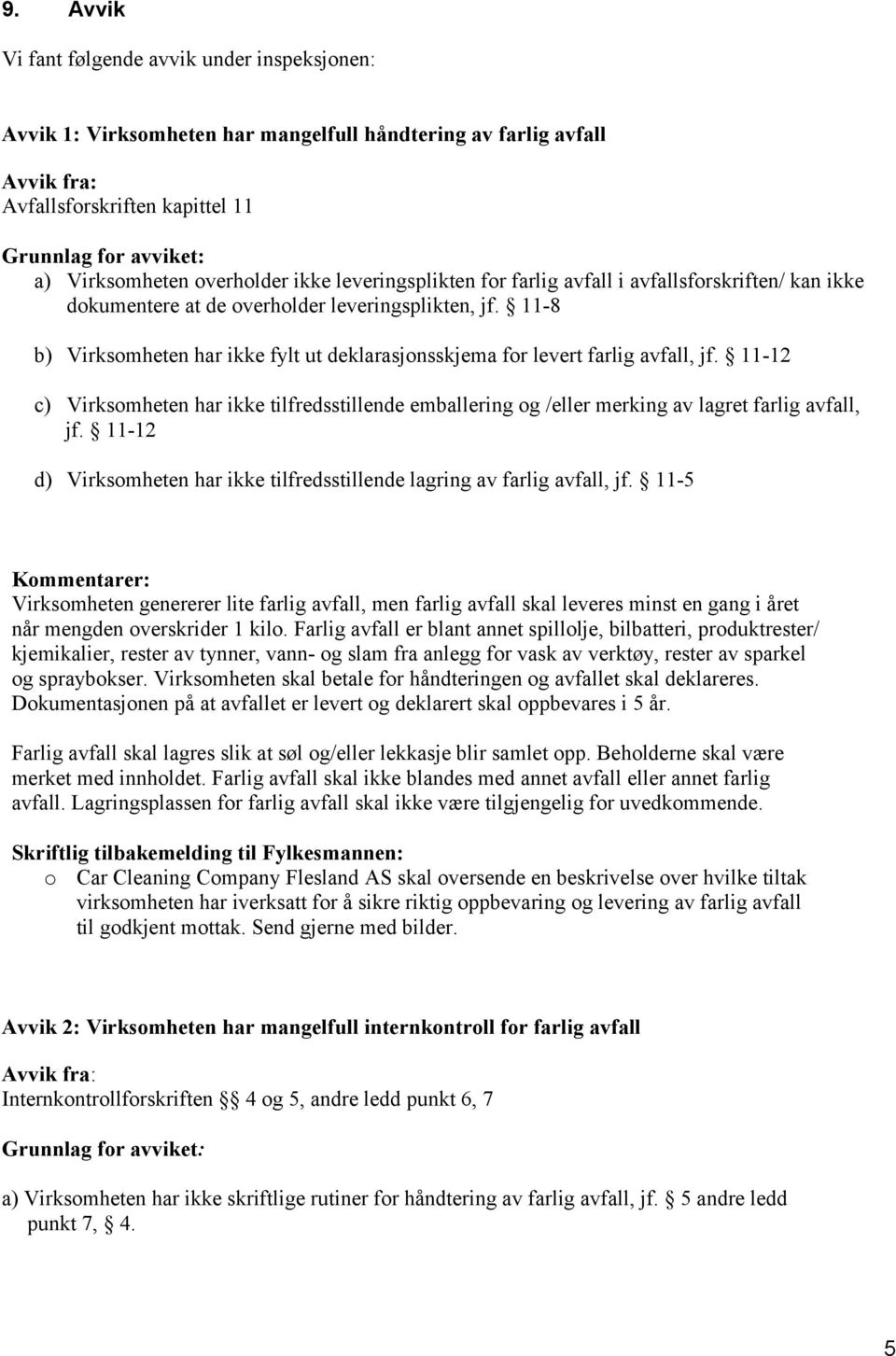 11-8 b) Virksomheten har ikke fylt ut deklarasjonsskjema for levert farlig avfall, jf. 11-12 c) Virksomheten har ikke tilfredsstillende emballering og /eller merking av lagret farlig avfall, jf.