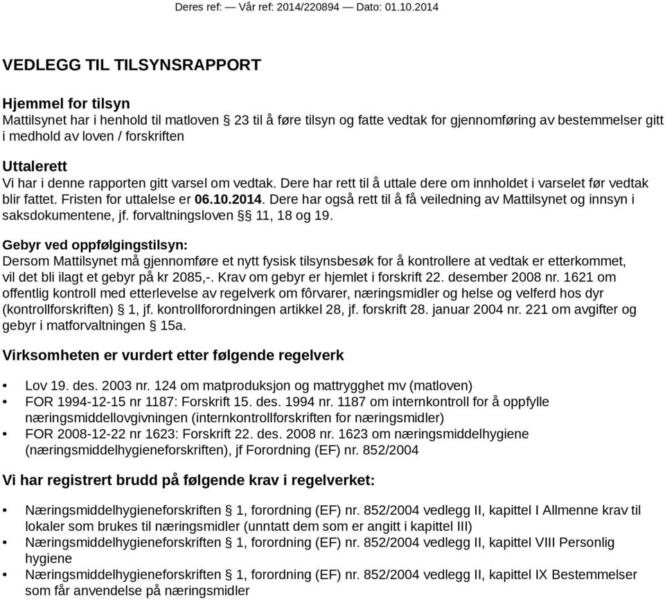 Uttalerett Vi har i denne rapporten gitt varsel om vedtak. Dere har rett til å uttale dere om innholdet i varselet før vedtak blir fattet. Fristen for uttalelse er 06.10.2014.