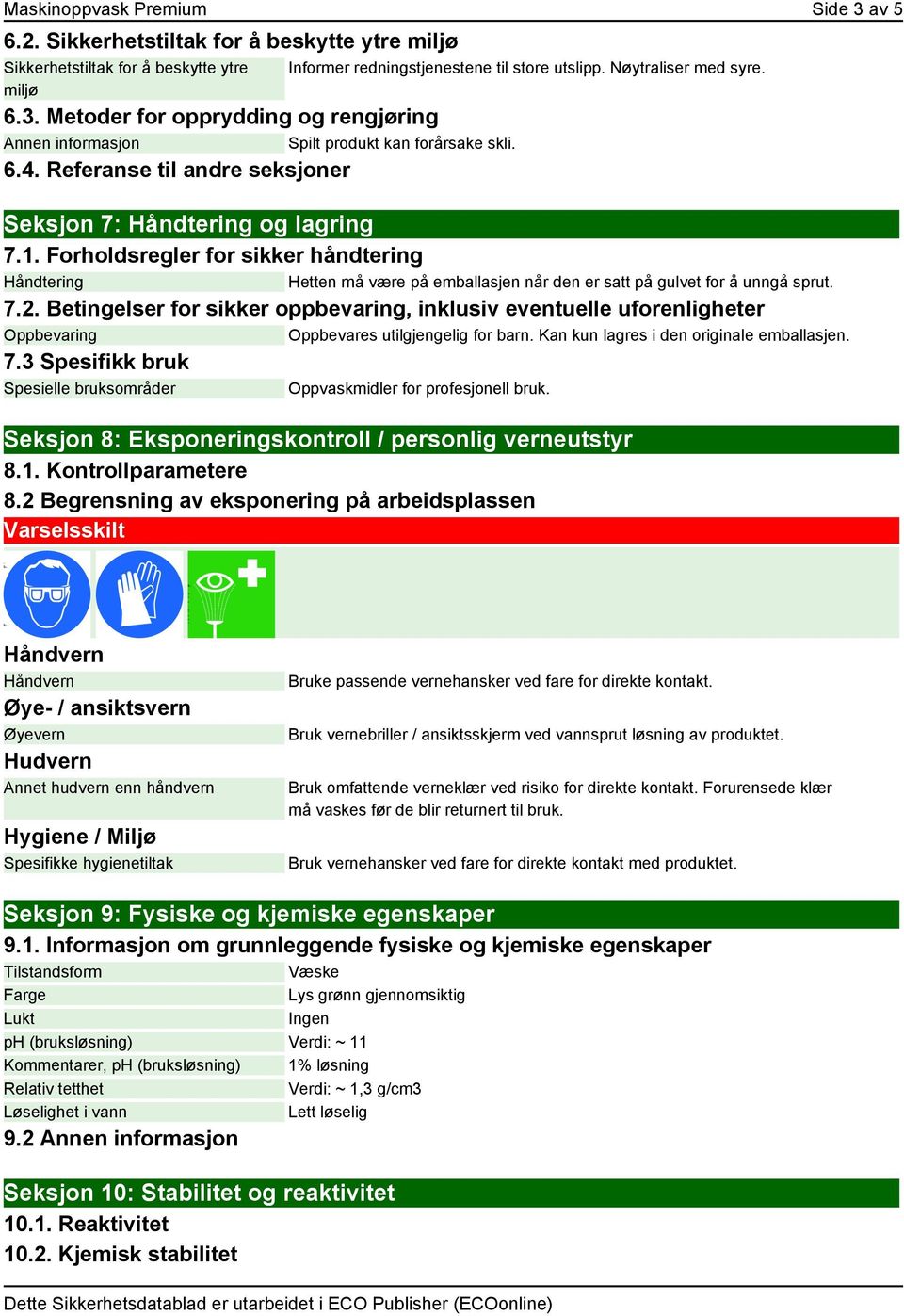 Forholdsregler for sikker håndtering Håndtering Hetten må være på emballasjen når den er satt på gulvet for å unngå sprut. 7.2.