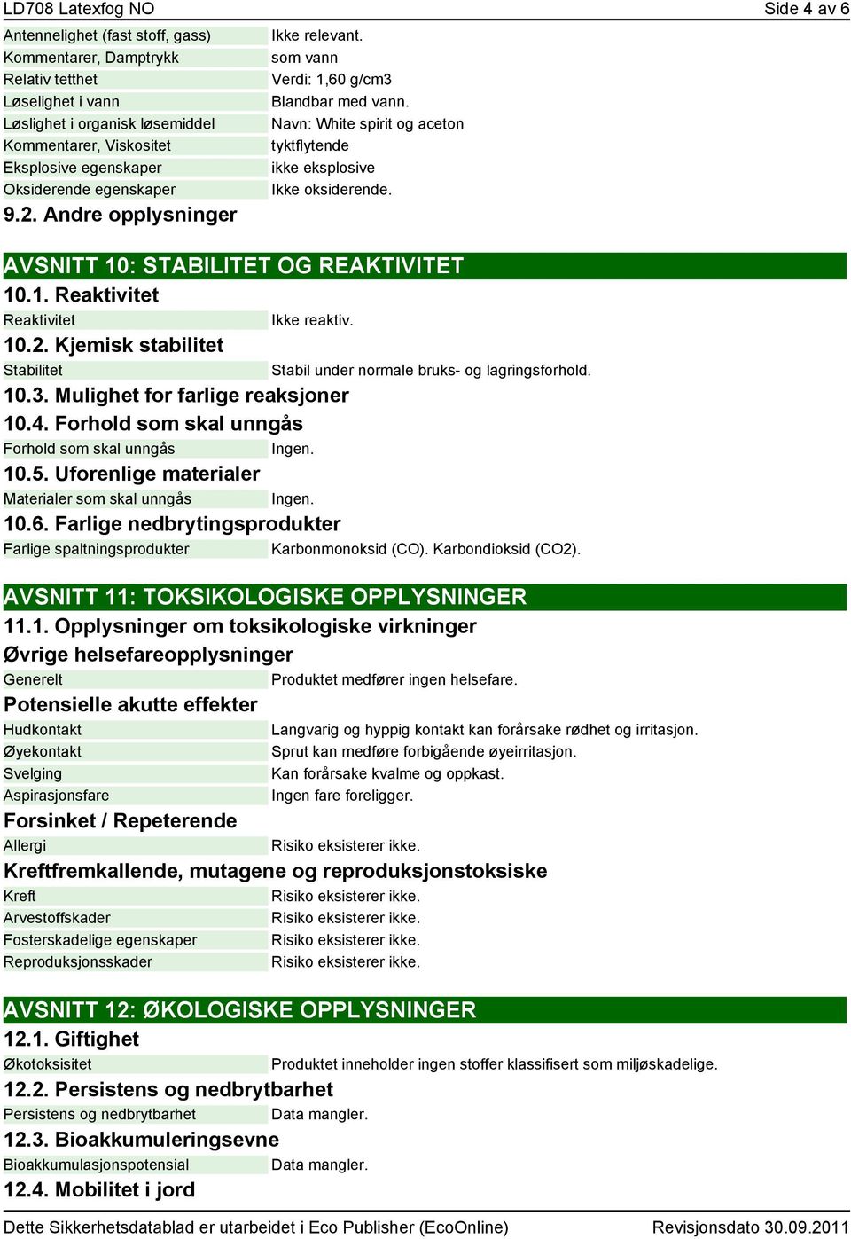 AVSNITT 10: STABILITET OG REAKTIVITET 10.1. Reaktivitet Reaktivitet Ikke reaktiv. 10.2. Kjemisk stabilitet Stabilitet 10.3. Mulighet for farlige reaksjoner 10.4.